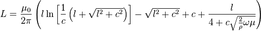 L = \frac{\mu_0}{2\pi} \left(               l \ln\left[\frac{1}{c}\left(l + \sqrt{l^2 + c^2}\right)\right] - \sqrt{l^2 + c^2} +               c + \frac{l}{4 + c \sqrt{\frac{2}{\rho}\omega\mu}}             \right)